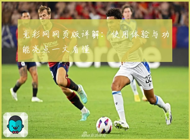 竞彩网网页版详解：使用体验与功能亮点一文看懂
